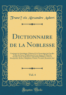 Dictionnaire de la Noblesse, Vol. 4: Contenant Les Gnalogies, l'Histoire Et La Chronologie Des Familles Nobles de France, l'Explication de Leur Armes, Et l'tat Des Grandes Terres Du Royaume Aujourd'hui Poffdes  Titre de Principauts, Duches,