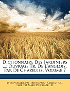 Dictionnaire Des Jardiniers ...: Ouvrage Tr. De L'anglois, Par De Chazelles, Volume 7