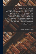 Dictionnaire Des Monogrammes, Chiffres ... &c. Sous Lesquels Les Plus Clbres Peintres, Graveurs & Dessinateurs Ont Dessin Leurs Noms, Tr. Par M. **