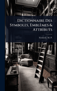 Dictionnaire Des Symboles, Embl?mes & Attributs