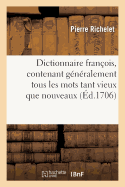 Dictionnaire Fran?ois, Contenant G?n?ralement Tous Les Mots Tant Vieux Que Nouveaux: Et Plusieurs Remarques Sur La Langue Fran?oise