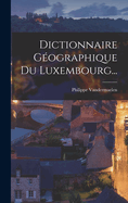 Dictionnaire Gographique Du Luxembourg...