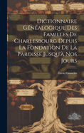 Dictionnaire Genealogique Des Familles de Charlesbourg Depuis La Fondation de La Paroisse Jusqu'a Nos Jours