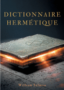 Dictionnaire herm?tique: contenant l'explication des termes, fables, ?nigmes, embl?mes & mani?res de parler des vrais philosophes.