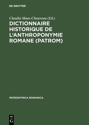 Dictionnaire historique de l'anthroponymie romane (PatRom) - Kremer, Dieter (Editor), and Maas-Chauveau, Claudia (Editor)