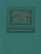 Dictionnaire Infernal, Ou Biblioth que Universelle: Sur Les  tres, Les Personnages, Les Livres, Les Faits Et Les Choses Qui Tiennent Aux Apparitions,   La Magie, Au Commerce De L'enfer, Aux Divinations, Aux Sciences Secr tes, Aux Grimoires, Aux...