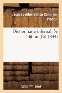 Dictionnaire Infernal. Rpertoire Universel Des tres, Des Personnages, Des Livres, Des Faits: Et Des Choses Qui Tiennent Aux Apparitions,  La Magie, Au Commerce de l'Enfer, Aux Dmons