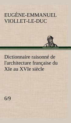 Dictionnaire raisonn de l'architecture franaise du XIe au XVIe sicle (6/9) - Viollet-Le-Duc, Eugne-Emmanuel