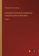 Dictionnaire raisonn de l'architecture Franaise du XIe au XVIe sicle: Tome 6