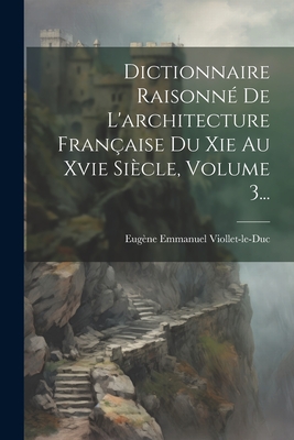 Dictionnaire Raisonn De L'architecture Franaise Du Xie Au Xvie Sicle, Volume 3... - Viollet-Le-Duc, Eugne Emmanuel
