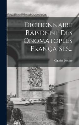 Dictionnaire Raisonn Des Onomatopes Franaises... - Nodier, Charles