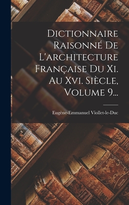 Dictionnaire Raisonn? De L'architecture Fran?aise Du Xi. Au Xvi. Si?cle, Volume 9... - Viollet-Le-Duc, Eug?ne-Emmanuel