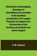 Dictionnaire ?tymologique, Historique Et Anecdotique Des Proverbes Et Des Locutions Proverbiales de la Langue Fran?aise