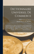 Dictionnaire Universel de Commerce: Contenant Tout Ce Qui Concerne Le Commerce Qui Se Fait Dans Les Quatre Parties Du Monde ... l'Explication de Tous Les Termes Qui Ont Rapport Au Negoce, Les Monnoyes de Compte, Qui Servent A Y Tenir Les Livres, Et...