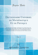 Dictionnaire Universel de Mathematique Et de Physique, Vol. 1: Ou L'On Traite de L'Origine, Du Progres de Ces Deux Sciences Et Des Arts Qui En Dependent, Et Des Diverses Revolutions Qui Leur Sont Arrivees Jusqu'a Notre Tems; Avec L'Exposition de Leu