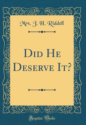 Did He Deserve It? (Classic Reprint) - Riddell, Mrs J H