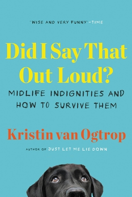 Did I Say That Out Loud?: Midlife Indignities and How to Survive Them - Van Ogtrop, Kristin