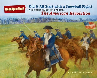 Did It All Start with a Snowball Fight?: And Other Questions About...The American Revolution - Carson, Mary Kay