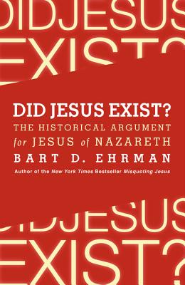 Did Jesus Exist?: The Historical Argument for Jesus of Nazareth - Ehrman, Bart D