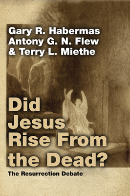 Did Jesus Rise From the Dead? - Habermas, Gary R, M.A., Ph.D., D.D., and Flew, Antony, and Miethe, Terry L, A.M., Ph.D., M.A.