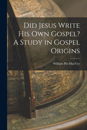 Did Jesus Write His Own Gospel? A Study in Gospel Origins