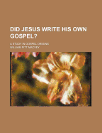 Did Jesus Write His Own Gospel? A Study in Gospel Origins