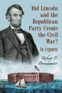 Did Lincoln and the Republican Party Create the Civil War?: An Argument
