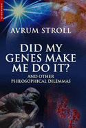 Did My Genes Make Me Do It?: And Other Philosophical Dilemmas - Stroll, Avrum, Professor