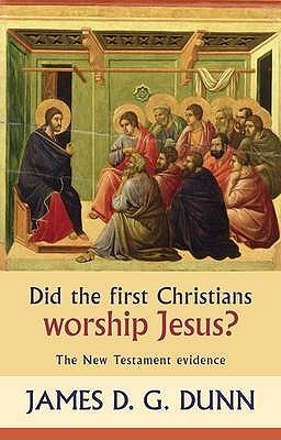 Did the First Christians Worship Jesus?: The New Testament Evidence - Dunn, James D. G.
