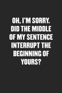 Did the Middle of My Sentence Interrupt the Beginning of Yours?: Blank Lined Sarcastic Journal - Funny Sayings Notebook