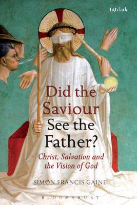 Did the Saviour See the Father?: Christ, Salvation, and the Vision of God - Gaine, Simon Francis