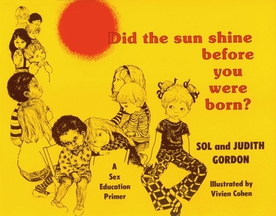 Did the Sun Shine Before You Were Born? - Gordon, Sol, Ph.D., and Gordon, Judith