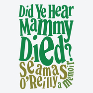 Did Ye Hear Mammy Died? Lib/E: A Memoir