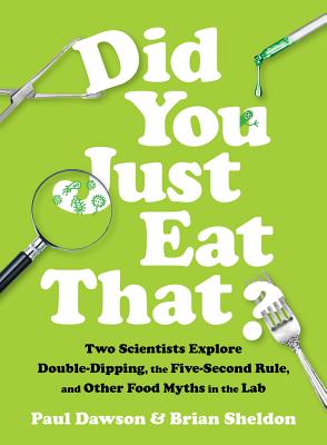 Did You Just Eat That?: Two Scientists Explore Double-Dipping, the Five-Second Rule, and Other Food Myths in the Lab - Dawson, Paul, Dr., and Sheldon, Brian