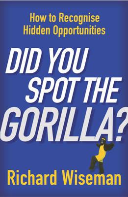 Did You Spot the Gorilla?: How to Recognise Hidden Opportunities - Wiseman, Richard, Dr.
