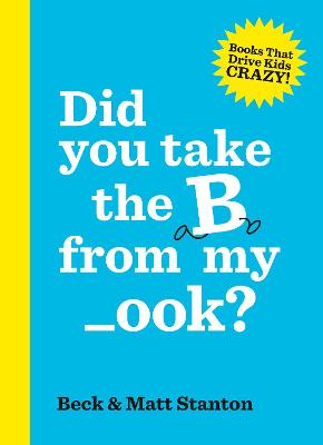 Did you take the B from my _ook? (Books That Drive Kids Crazy!, #2) - Stanton, Matt, and Stanton, Beck