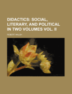 Didactics: Social, Literary, and Political in Two Volumes Vol. II