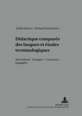 Didactique Compare Des Langues Et tudes Terminologiques: Interculturel - Stratgies - Conscience Langagire - Wrffel, Nicola (Editor), and Holtzer, Gisle (Editor), and Wendt, Michael (Editor)