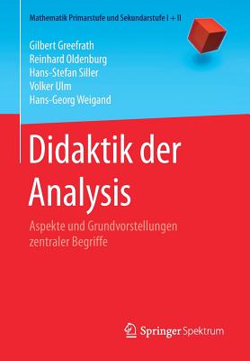 Didaktik Der Analysis: Aspekte Und Grundvorstellungen Zentraler Begriffe - Greefrath, Gilbert, and Oldenburg, Reinhard, and Siller, Hans-Stefan