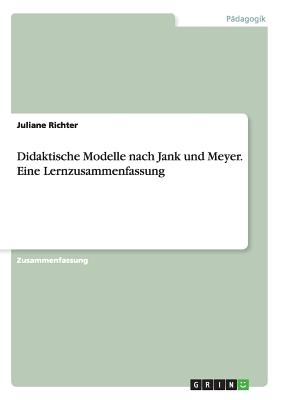 Didaktische Modelle Nach Jank Und Meyer. Eine Lernzusammenfassung - Richter, Juliane