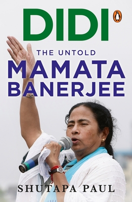 Didi: The Untold Mamata Banerjee - Paul, Shutapa