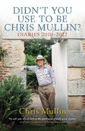 Didn't You Use To Be Chris Mullin: Diaries 2010-2022