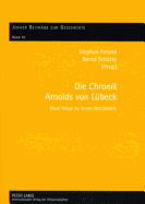 Die Chronik? Arnolds Von Luebeck: Neue Wege Zu Ihrem Verstaendnis