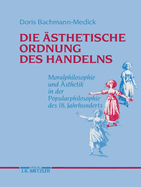 Die sthetische Ordnung Des Handelns: Moralphilosophie Und sthetik in Der Popularphilosophie Des 18. Jahrhunderts