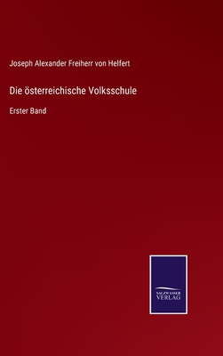 Die sterreichische Volksschule: Erster Band - Helfert, Joseph Alexander Freiherr Von