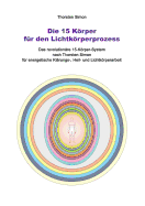 Die 15 Krper f?r den Lichtkrperprozess: Das revolution?re 15-Krper-System nach Thorsten Simon