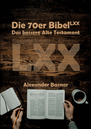 Die 70er Bibel (LXX): Das bessere Alte Testament