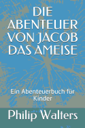 Die Abenteuer Von Jacob Das Ameise: Ein Abenteuerbuch F?r Kinder