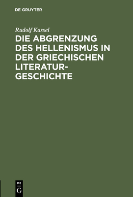 Die Abgrenzung Des Hellenismus in Der Griechischen Literaturgeschichte - Kassel, Rudolf