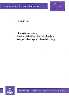 Die Abmahnung eines Betriebsratsmitgliedes wegen Amtspflichtverletzung - Koch, Ulrich